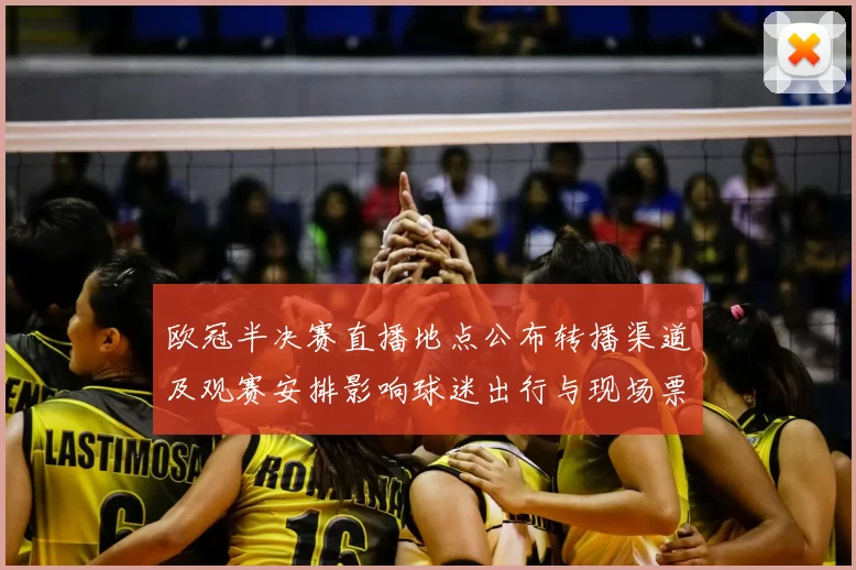 欧冠半决赛直播地点公布转播渠道及观赛安排影响球迷出行与现场票务