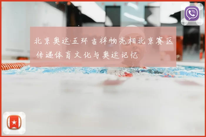 北京奥运五环吉祥物亮相北京赛区 传递体育文化与奥运记忆