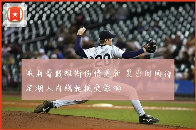 浓眉哥戴维斯伤情更新 复出时间待定湖人内线轮换受影响